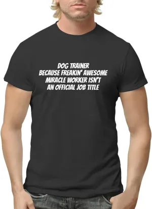 Dog Trainer Because Freakin' Awesome Miracle Worker Isn't an Official Job Title - Funny Men's Adult Short Sleeve T-Shirt CP05 Black
