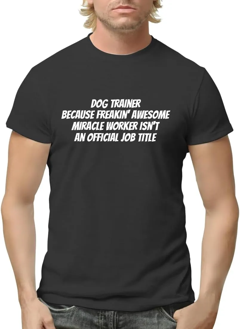 Dog Trainer Because Freakin' Awesome Miracle Worker Isn't an Official Job Title - Funny Men's Adult Short Sleeve T-Shirt CP05 Black